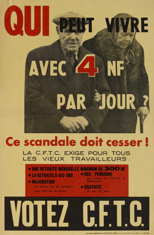 Qui peut vivre avec 4 NF par jour ? Ce scandale doit cesser ! La CFTC exige pour tous les vieux travailleurs : une retraite mensuelle minimum de 300 NF, la retraite à 60 ans, des pensions pour toutes les veuves et orphelins, majoration des retraites pour les travailleurs ayant cotisé plus de 30 ans, gratuité de tous les soins. Votez CFTC.