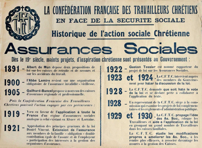 La Confédération Française des Travailleurs Chrétiens en face de la Sécurité sociale. Historique de l'action sociale chrétienne. Assurances sociales. Dès le 19e siècle, maints projets d'inspiration chrétienne sont présentés au Gouvernement [1891-1937]... Allocations familiales. Les allocations familiales sont nées de l'initiative privée des patrons chrétiens... Votez pour les candidats CFTC qui mettront toutes leurs forces au service des assurés pour une sécurité sociale. Simple, pratique, humaine, familiale.