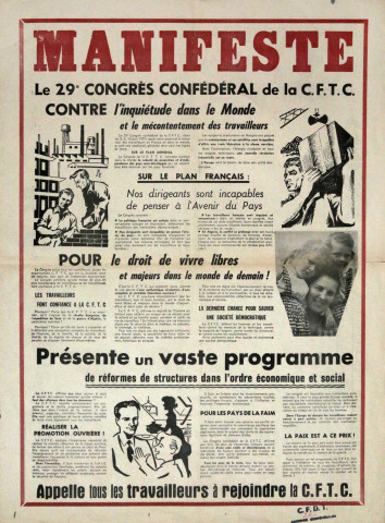 Manifeste. Le 29e congrès confédéral de la CFTC contre l'inquiétude dans le monde et le mécontentement des travailleurs... Pour le droit de vivres libres et majeurs dans le monde de demain !... Présente un vaste programme de réformes de structures dans l'ordre économique et social... Appelle tous les travailleurs à rejoindre la CFTC.
